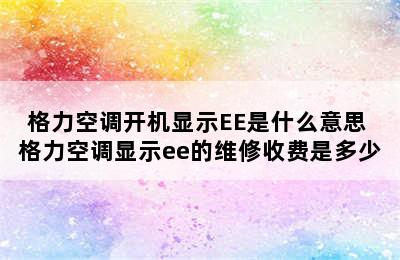 格力空调开机显示EE是什么意思 格力空调显示ee的维修收费是多少